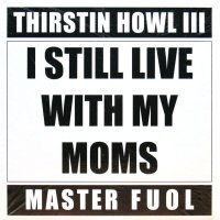 THIRSTIN HOWL III / I STILL LIVE WITH MY MOMS