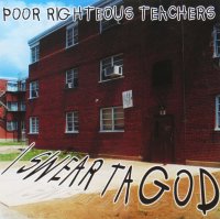 POOR RIGHTEOUS TEACHERS / I SWEAR TA GOD