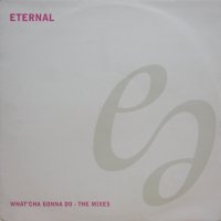 Eternal – What'Cha Gonna Do - The Mixes