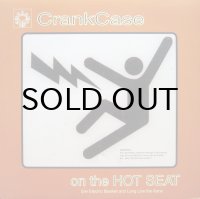 CRANK CASE / ON THE HOT SEAT