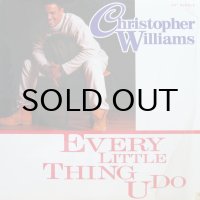 CHRISTOPHER WILLIAMS / EVERY LITTLE THING U DO